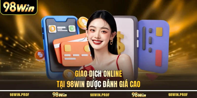 Giao dịch online tại 98WIN được đánh giá cao