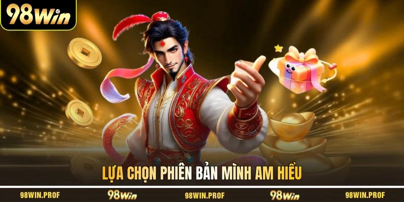 Lựa chọn phiên bản mình am hiểu