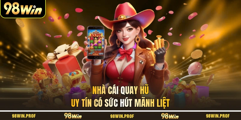 Nhà cái quay hũ uy tín có sức hút mãnh liệt